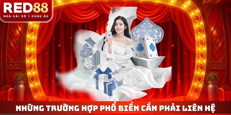 Liên Hệ - Tổng Hợp Những Phương Thức Hỗ Trợ Nhanh Nhất 1 Những trường hợp phổ biến mà các thành viên cần phải liên hệ