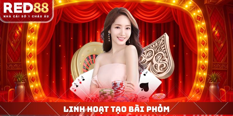 Bài Phỏm - Khám Phá Cách Chơi Hiệu Quả Cho Thành Viên Mới 3 Linh hoạt tạo bài phỏm